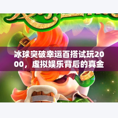 冰球突破幸运百搭试玩2000，虚拟娱乐背后的真金白银陷阱？冰球突破幸运百搭试玩2000