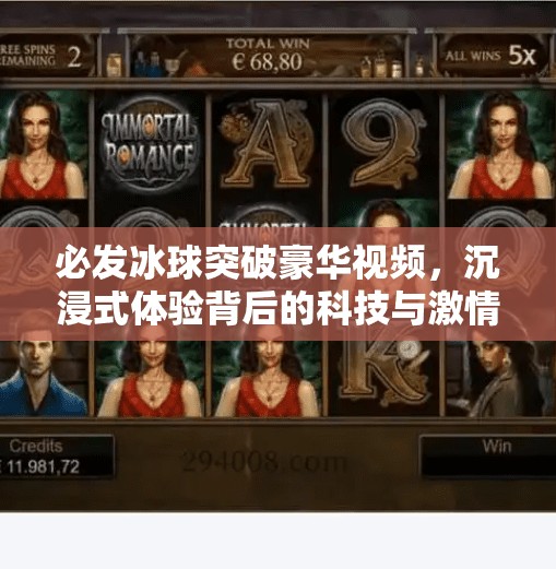 必发冰球突破豪华视频,沉浸式体验背后的科技与激情,必发冰球突破豪华视频