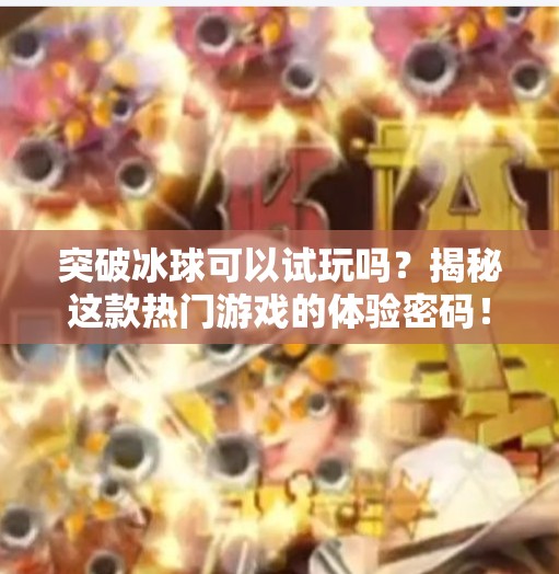 突破冰球可以试玩吗？揭秘这款热门游戏的体验密码！突破冰球可以试玩吗视频