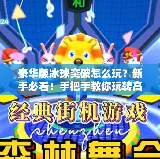 豪华版冰球突破怎么玩？新手必看！手把手教你玩转高阶玩法！豪华版冰球突破怎么玩